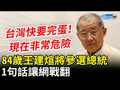 「台灣快要完蛋！」84歲王建煊將參選總統 1句話讓網戰翻 @ChinaTimes