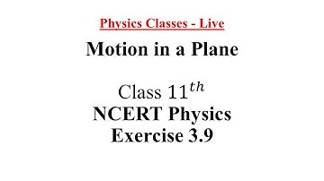 NCERT Physics Class - 11 | Motion In a Plane | Exercise 3.9 Solutions | Ask Your Questions