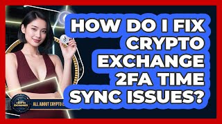 How Do I Fix Crypto Exchange 2FA Time Sync Issues? - All About Crypto Exchanges