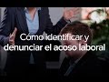 Cómo identificar y denunciar el acoso laboral