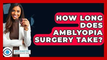 How Long Does Amblyopia Surgery Take? - Optometry Knowledge Base