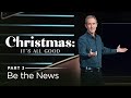 Christmas: It's All Good, Part 3: Be the News // Andy Stanley