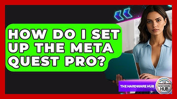 How Do I Set Up The Meta Quest Pro? - The Hardware Hub