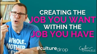 How to Create Your Dream Job in Your Current Role | #culturedrop | Galen Emanuele
