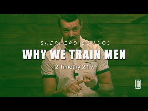 WHY WE TRAIN MEN: 2 Timothy 2:1-7 - Shepherd School