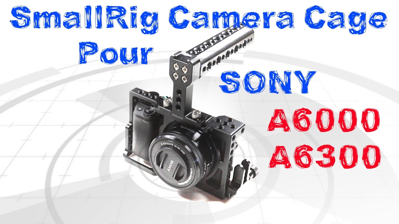 Cage Smallrig pour SONY a6000/6300, Quick Unboxing. - YouTube