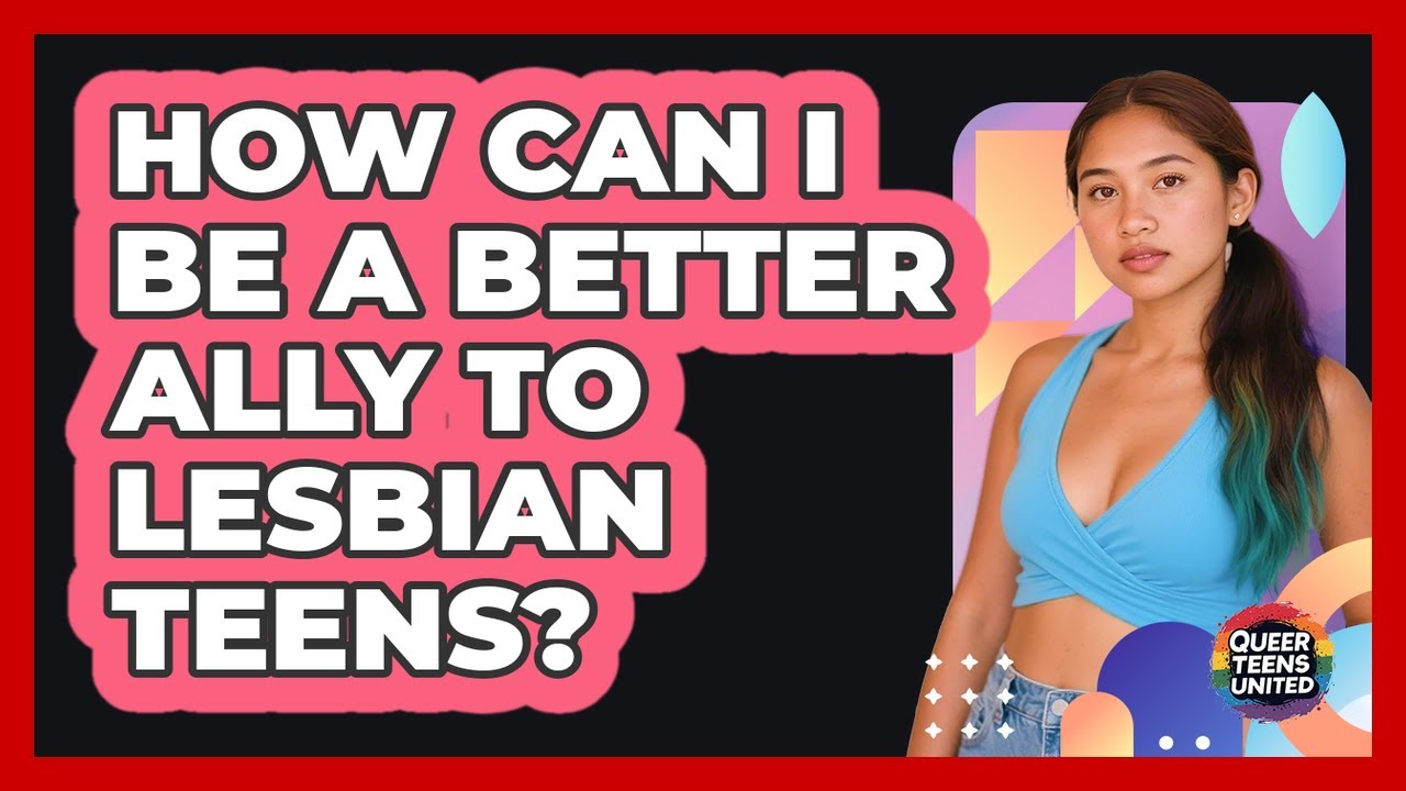 How Can I Be A Better Ally To Lesbian Teens? - Queer Teens United