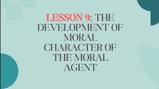 Lesson 9: The Development of Moral Character of the Moral Agent #ethics #educationalpurposeonly 