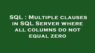 SQL : Multiple clauses in SQL Server where all columns do not equal zero