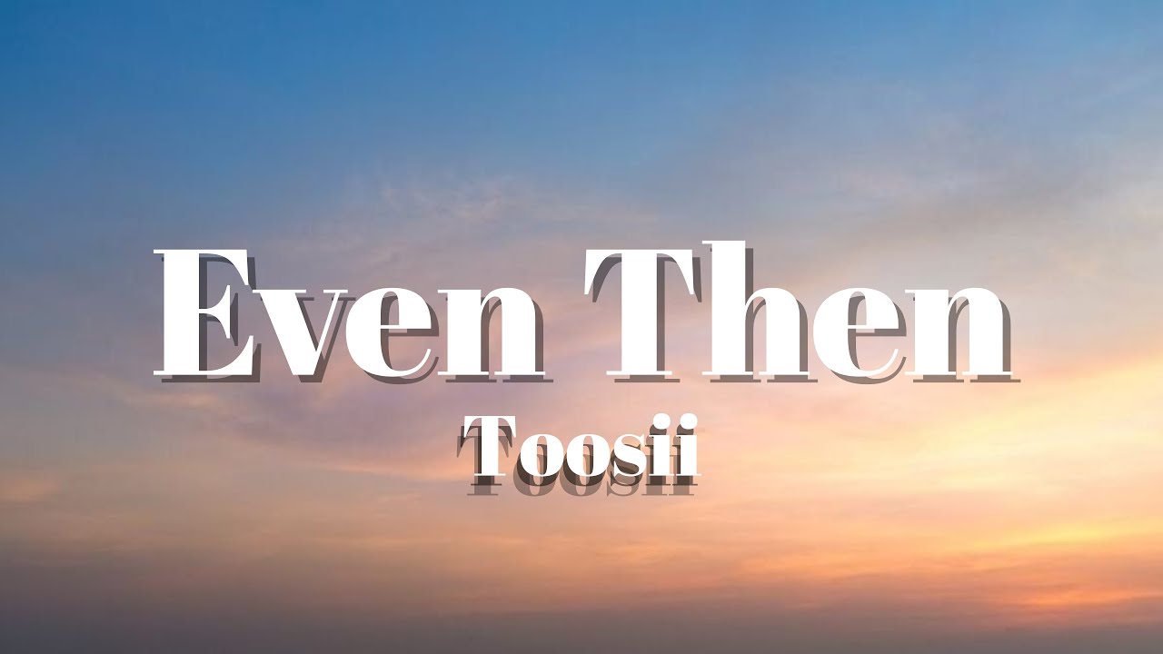 Toosii - Even Then
