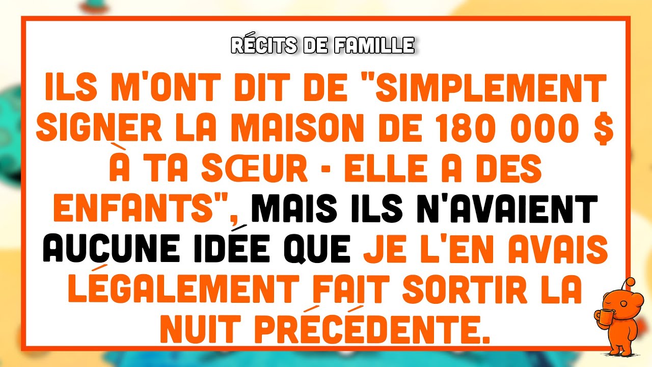 “Signe la maison de 180k$ à ta sœur, elle a des enfants.” Mais ils ignoraient…