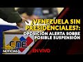 🇻🇪 ¿VENEZUELA SIN PRESIDENCIALES?: oposición alerta sobre posible suspensión.