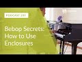 Bebop Secrets: How to Use Enclosures