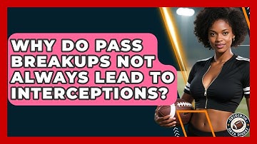 Why Do Pass Breakups Not Always Lead To Interceptions? - Gridiron Data Digest