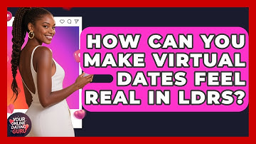 How Can You Make Virtual Dates Feel Real In LDRs? - Your Online Dating Guru