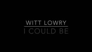 Witt Lowry - I Could Be Lyrics