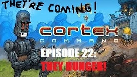 Cortex Command - Episode 22 - They Hunger