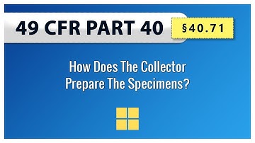 49 CFR Part 40:  §40.71 How Does The Collector Prepare The Specimens?