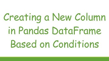 Creating a New Column in Pandas DataFrame Based on Conditions