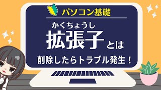 【パソコン基礎・拡張子とは】拡張子とはなにか？そして拡張子が関係して発生するトラブルについて解説します。