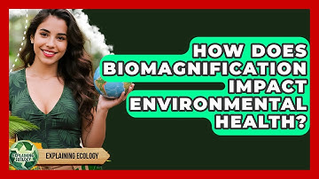 How Does Biomagnification Impact Environmental Health? - Explaining Ecology