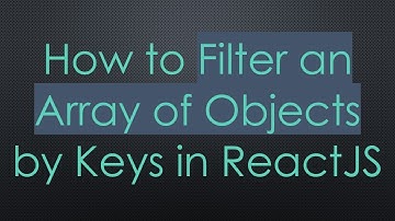 How to Filter an Array of Objects by Keys in ReactJS