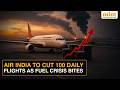 Air India Slashes 10% of Daily Flights as ATF Costs Surge Amid West Asia War
