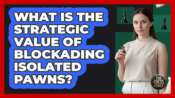 What Is The Strategic Value Of Blockading Isolated Pawns?