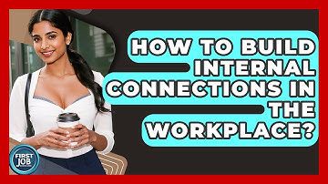 How To Build Internal Connections In The Workplace? - First Job Success Guide