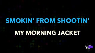 My Morning Jacket - Smokin From Shootin | Karaoke Version