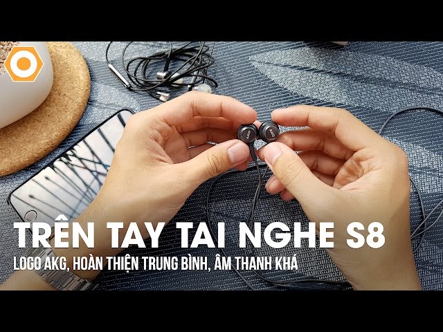 Trên tay tai nghe Galaxy S8: AKG sản xuất, hoàn thiện trung bình, âm thanh khá.