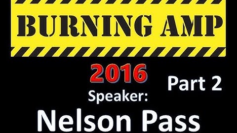 2016 Burning Amp Festival speaker: Nelson Pass (Part 2)