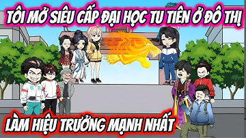 Tôi Mở Siêu Cấp Đại Học Tu Tiên Ở Đô Thị Làm Hiệu Trưởng Mạnh Nhất | HH VietSub