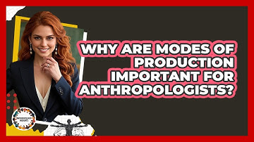 Why Are Modes Of Production Important For Anthropologists? - Anthropology Insights