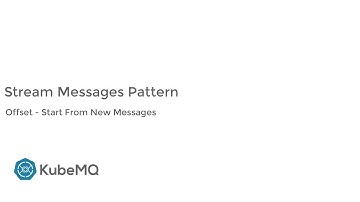 KubeMQ - Stream  Pattern Features - Offset - Start From New Message