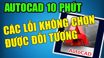 Autocad 10 Phút | Bài 7 | Các Lỗi Không Chọn Được Đối Tượng