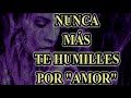 NUNCA MÁS TE HUMILLES POR AMOR