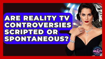 Are Reality TV Controversies Scripted or Spontaneous? - The Reality Radar