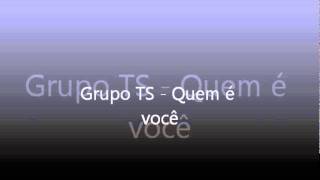 Video thumbnail of "Grupo TS - Quem é você"
