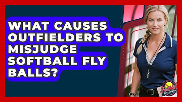 What Causes Outfielders To Misjudge Softball Fly Balls? - Softball Basics and Beyond