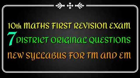 10 th MATHS FIRST REVISION EXAM 7 DISTRICT ORIGINAL QUESTIONS NEW SYLLABUS FOR TM AND EM