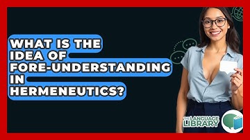 What Is The Idea Of Fore-understanding In Hermeneutics? - The Language Library