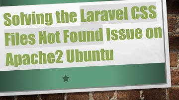 Solving the Laravel CSS Files Not Found Issue on Apache2 Ubuntu