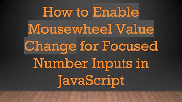 How to Enable Mousewheel Value Change for Focused Number Inputs in JavaScript