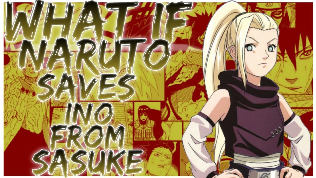 what if Naruto saves Ino from Sasuke