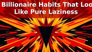 5 Billionaire Habits That Look Like Pure Laziness