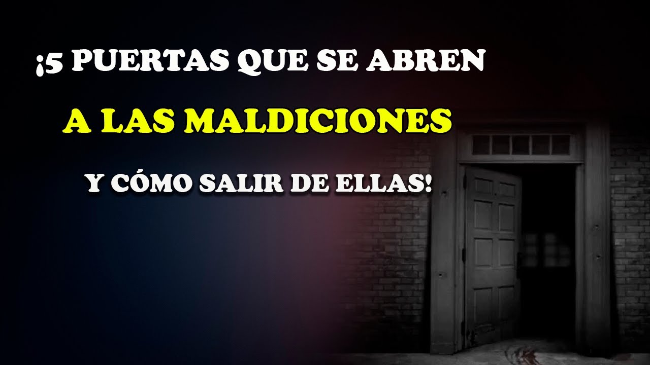 ¡5 PUERTAS QUE SE ABREN A LAS MALDICIONES Y CÓMO SALIR DE ELLAS!