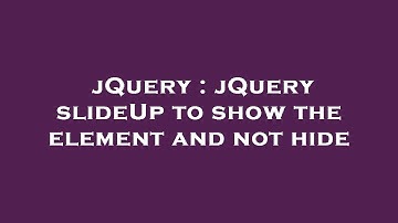 jQuery : jQuery slideUp to show the element and not hide