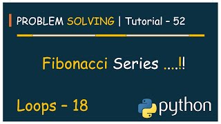 #52 Problem Solving Tutorial - 52 | Fibonacci Series | Python