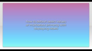 Famous how to default select values of multiselect primeng with displaying labels Net Worth